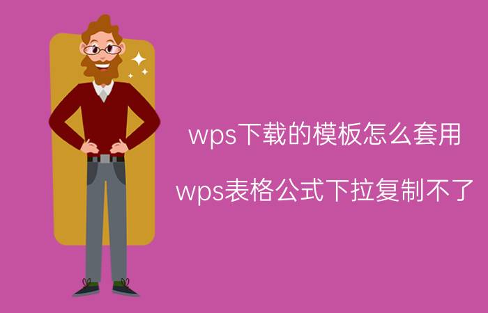 wps下载的模板怎么套用 wps表格公式下拉复制不了？